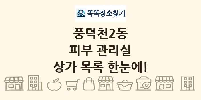 풍덕천2동 피부 관리실 상가 목록 및 정보