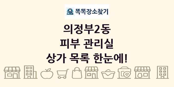 의정부2동 피부 관리실 상가 목록 및 정보