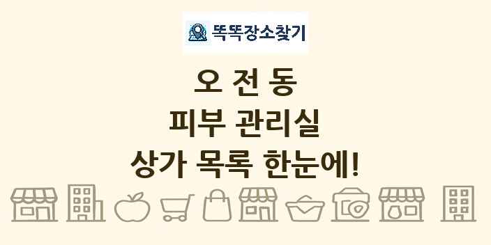 오전동 피부 관리실 상가 목록 및 정보