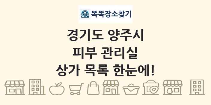 경기도 양주시 피부 관리실 상가 목록 및 정보