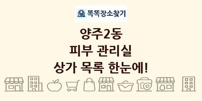 양주2동 피부 관리실 상가 목록 및 정보