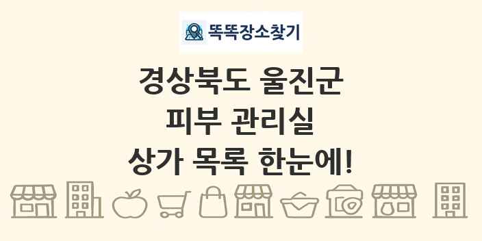 경상북도 울진군 피부 관리실 상가 목록 및 정보