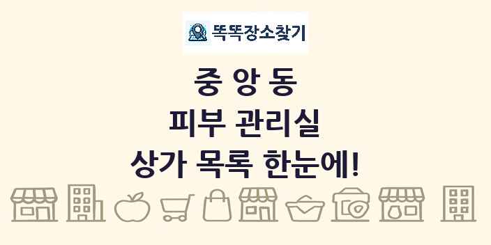 중앙동 피부 관리실 상가 목록 및 정보