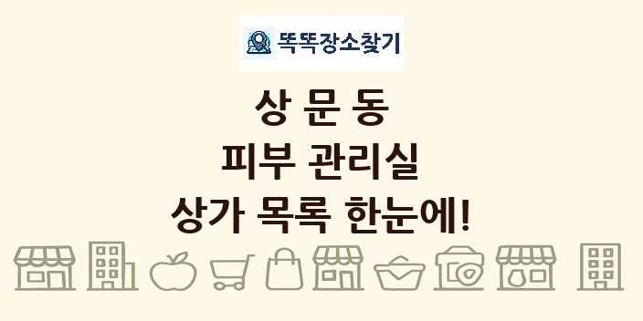 상문동 피부 관리실 상가 목록 및 정보