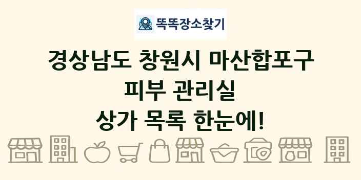 경상남도 창원시 마산합포구 피부 관리실 상가 목록 및 정보