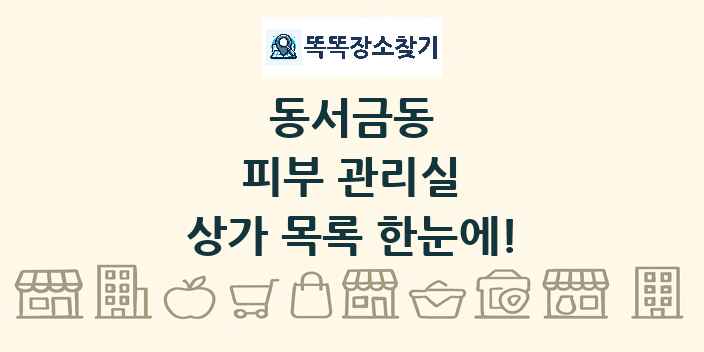 동서금동 피부 관리실 상가 목록 및 정보