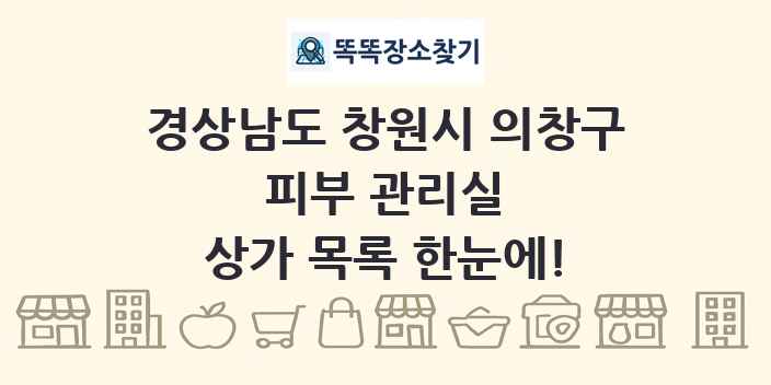 경상남도 창원시 의창구 피부 관리실 상가 목록 및 정보
