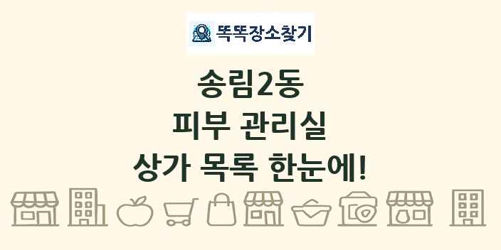 송림2동 피부 관리실 상가 목록 및 정보