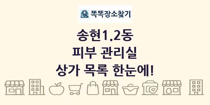 송현1.2동 피부 관리실 상가 목록 및 정보