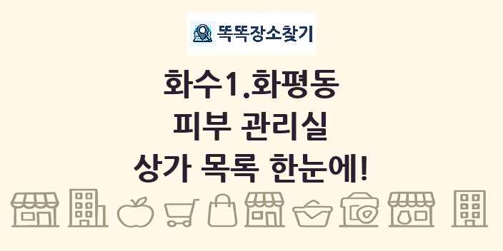 화수1.화평동 피부 관리실 상가 목록 및 정보