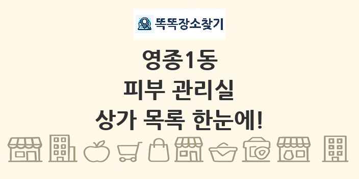 영종1동 피부 관리실 상가 목록 및 정보