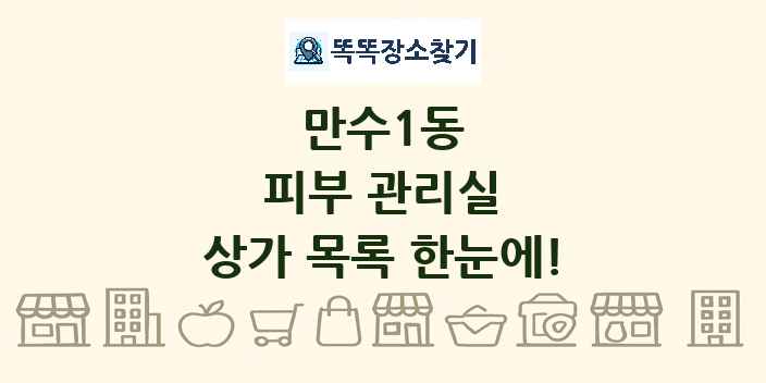만수1동 피부 관리실 상가 목록 및 정보