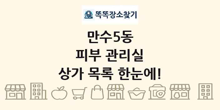 만수5동 피부 관리실 상가 목록 및 정보