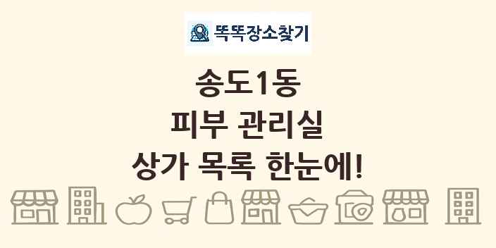 송도1동 피부 관리실 상가 목록 및 정보