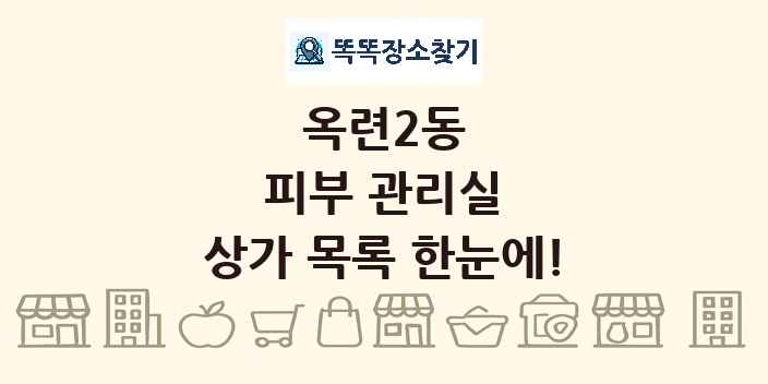 옥련2동 피부 관리실 상가 목록 및 정보