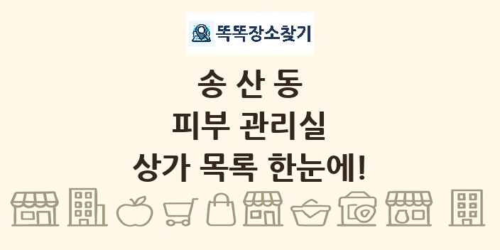 송산동 피부 관리실 상가 목록 및 정보