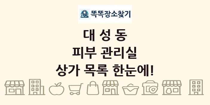 대성동 피부 관리실 상가 목록 및 정보
