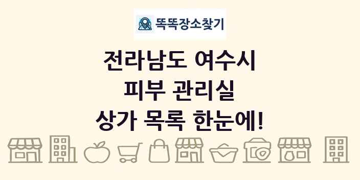 전라남도 여수시 피부 관리실 상가 목록 및 정보