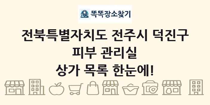 전북특별자치도 전주시 덕진구 피부 관리실 상가 목록 및 정보