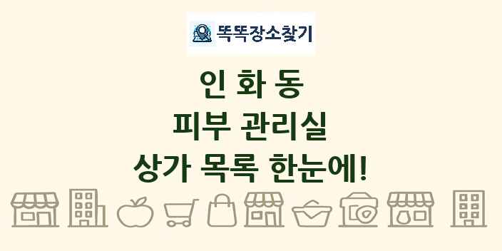 인화동 피부 관리실 상가 목록 및 정보