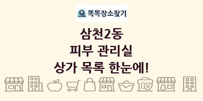 삼천2동 피부 관리실 상가 목록 및 정보