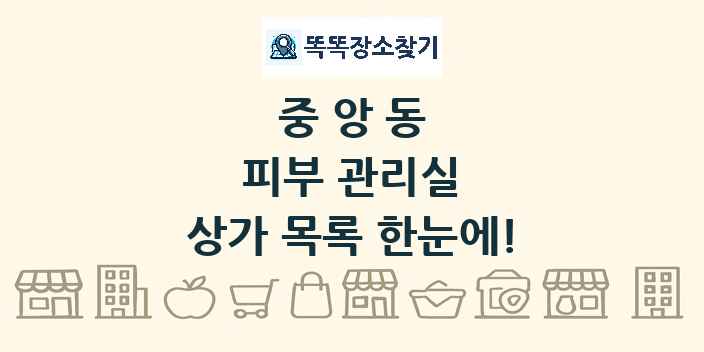 중앙동 피부 관리실 상가 목록 및 정보