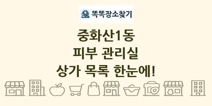 중화산1동 피부 관리실 상가 목록 및 정보