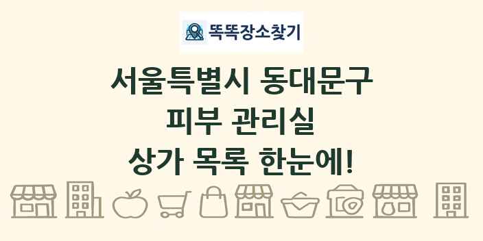 서울특별시 동대문구 피부 관리실 상가 목록 및 정보