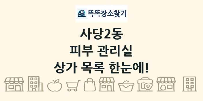 사당2동 피부 관리실 상가 목록 및 정보