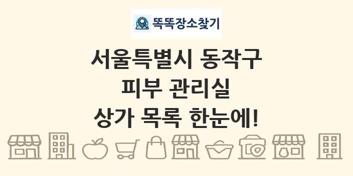 서울특별시 동작구 피부 관리실 상가 목록 및 정보