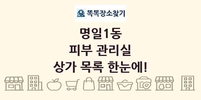 명일1동 피부 관리실 상가 목록 및 정보