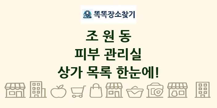 조원동 피부 관리실 상가 목록 및 정보