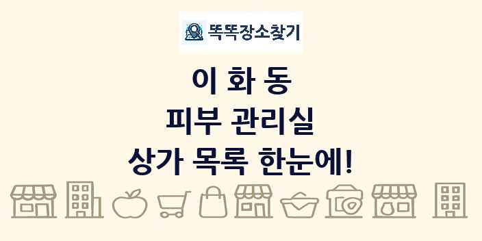 이화동 피부 관리실 상가 목록 및 정보