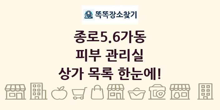 종로5.6가동 피부 관리실 상가 목록 및 정보