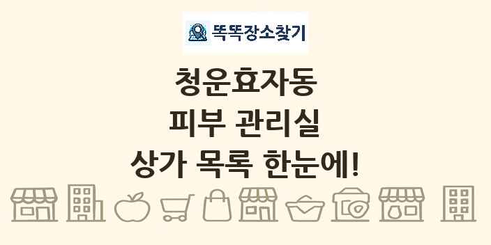 청운효자동 피부 관리실 상가 목록 및 정보