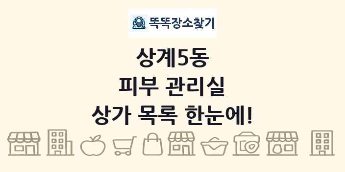 상계5동 피부 관리실 상가 목록 및 정보