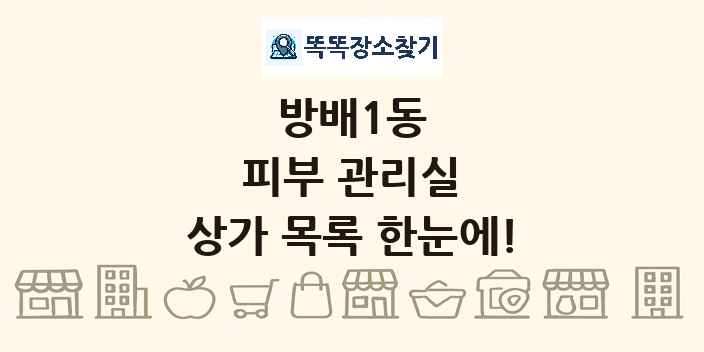 방배1동 피부 관리실 상가 목록 및 정보