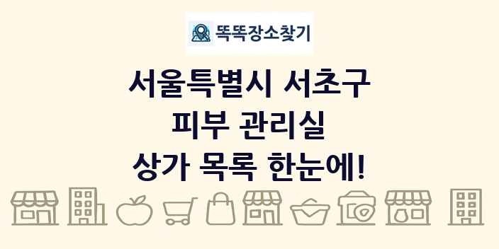 서울특별시 서초구 피부 관리실 상가 목록 및 정보
