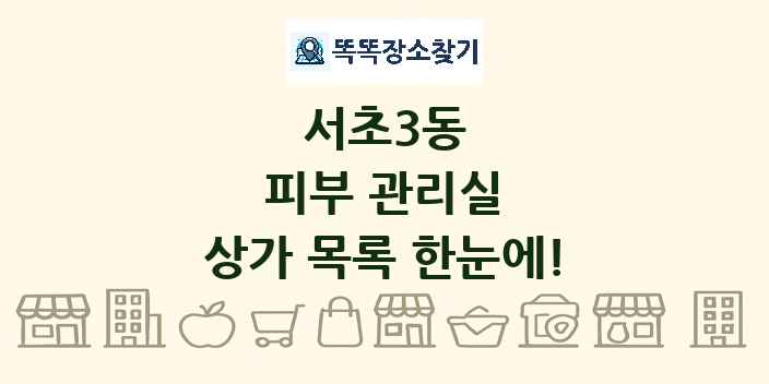 서초3동 피부 관리실 상가 목록 및 정보