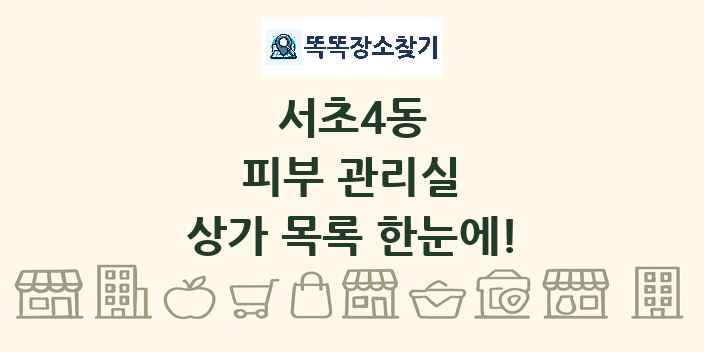 서초4동 피부 관리실 상가 목록 및 정보