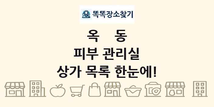 옥동 피부 관리실 상가 목록 및 정보