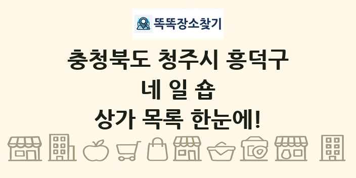 충청북도 청주시 흥덕구 네일숍 상가 목록 및 정보