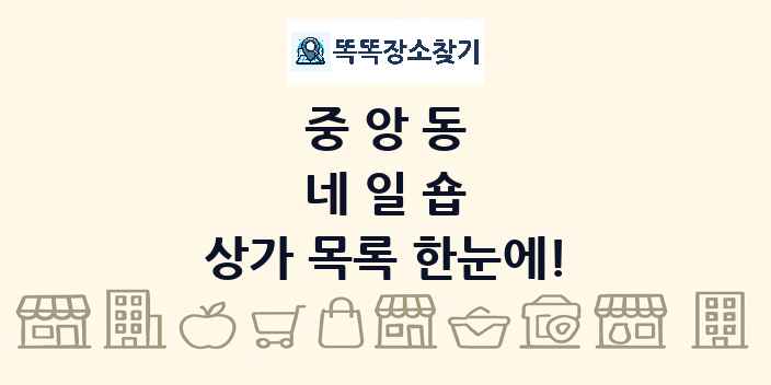 중앙동 네일숍 상가 목록 및 정보
