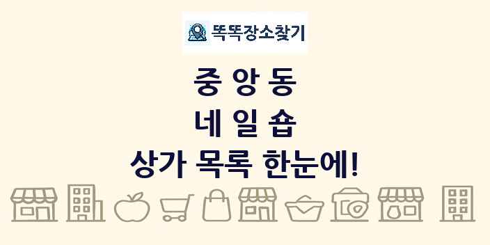 중앙동 네일숍 상가 목록 및 정보