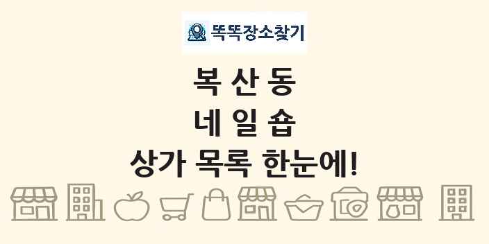 복산동 네일숍 상가 목록 및 정보