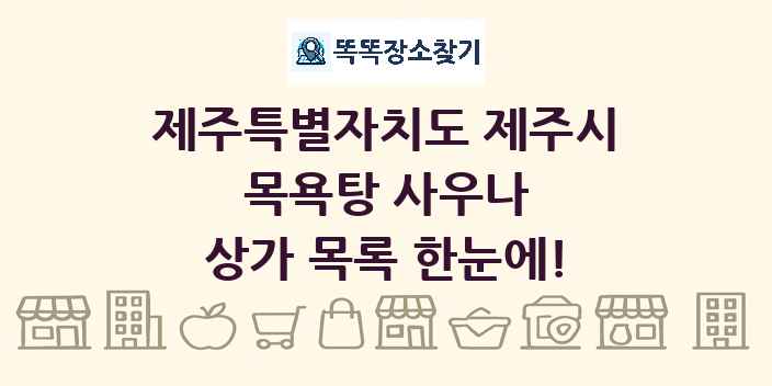 제주특별자치도 제주시 목욕탕 사우나 상가 목록 및 정보