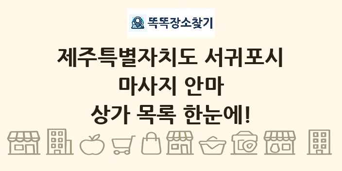 제주특별자치도 서귀포시 마사지 안마 상가 목록 및 정보