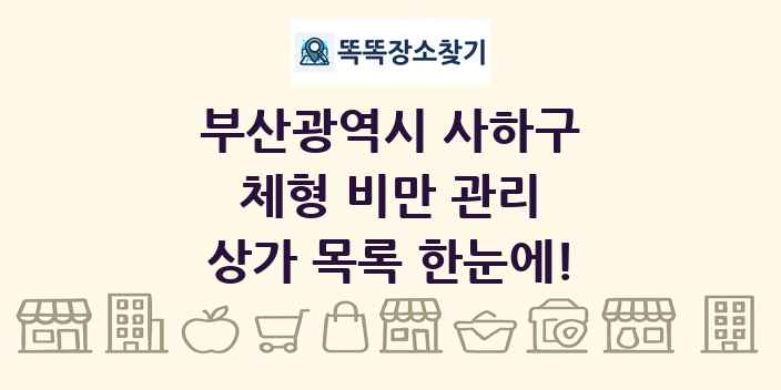 부산광역시 사하구 체형 비만 관리 상가 목록 및 정보