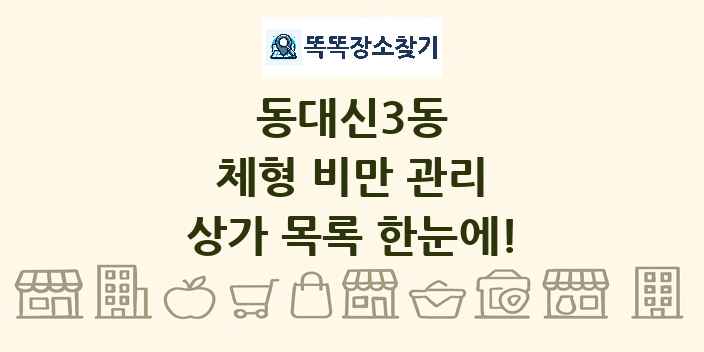 동대신3동 체형 비만 관리 상가 목록 및 정보