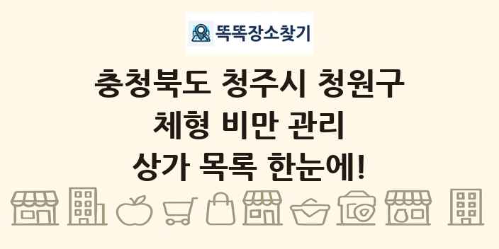 충청북도 청주시 청원구 체형 비만 관리 상가 목록 및 정보